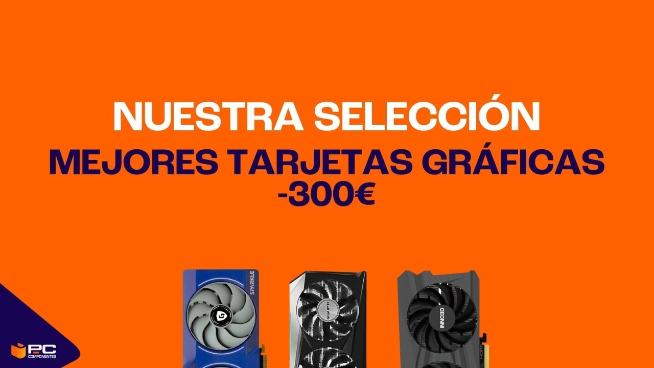 mejores tarjetas gráficas menos 300 euros
